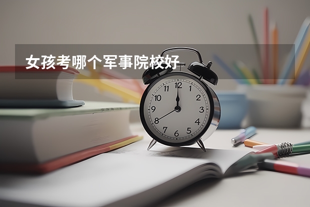 女孩考哪个军事院校好