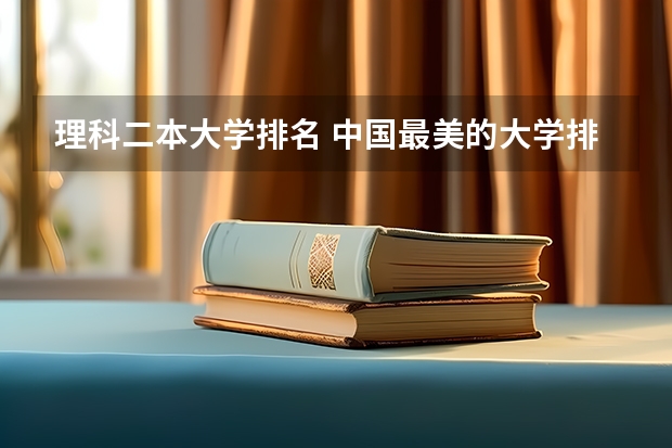 理科二本大学排名 中国最美的大学排名，，最好有图片。