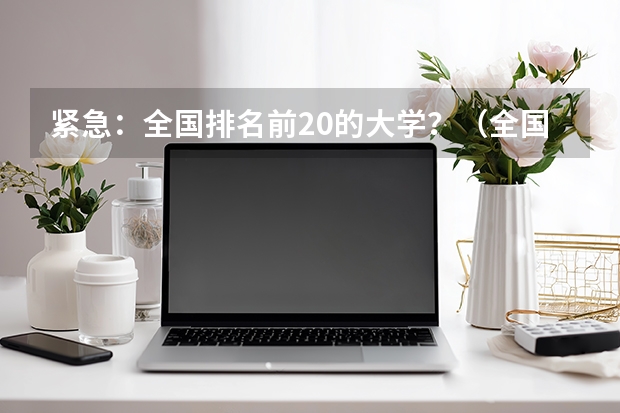 紧急：全国排名前20的大学？（全国大学排名）