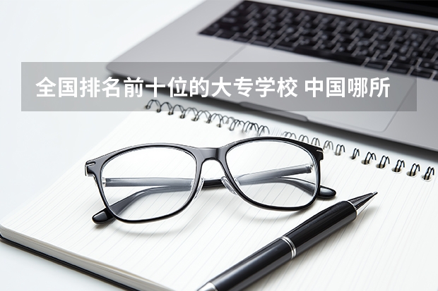 全国排名前十位的大专学校 中国哪所民办高校最好？