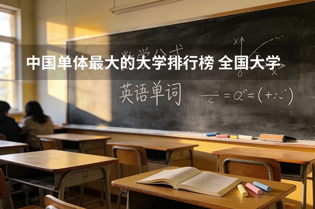 中国单体最大的大学排行榜 全国大学排名
