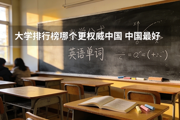 大学排行榜哪个更权威中国 中国最好的大学排名