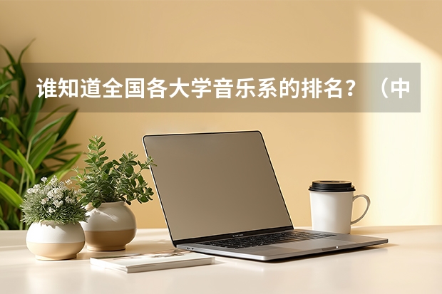 谁知道全国各大学音乐系的排名?(中国大学排名前十位的有哪几个阿?)