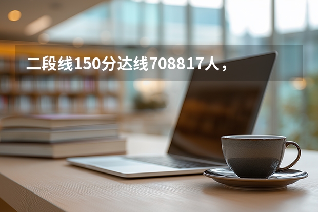 二段线150分达线708817人，专科志愿怎么填才能好就业