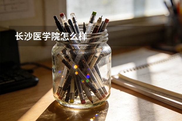 长沙医学院怎么样