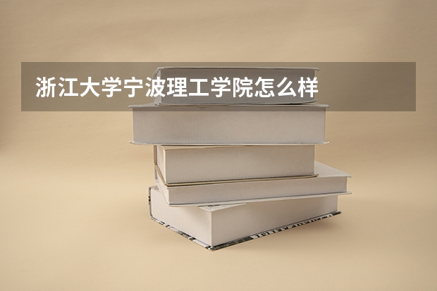浙江大学宁波理工学院怎么样