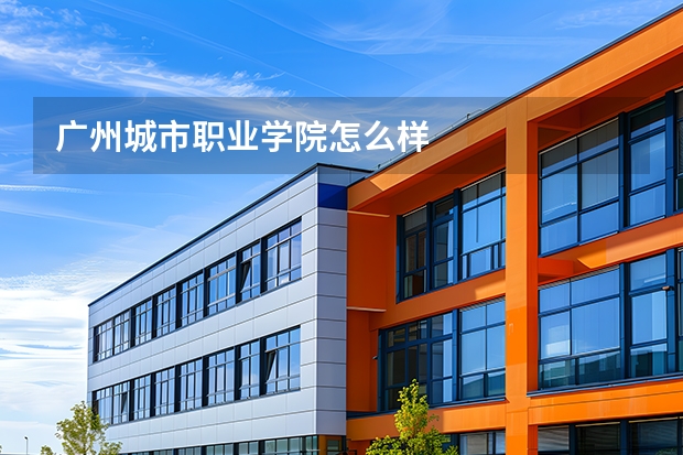 广州城市职业学院怎么样
