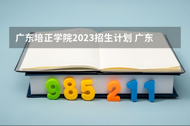 广东培正学院2023招生计划 广东培正学院招生简章
