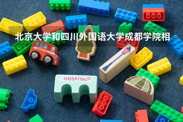 北京大学和四川外国语大学成都学院相比哪个好 录取分数线对比
