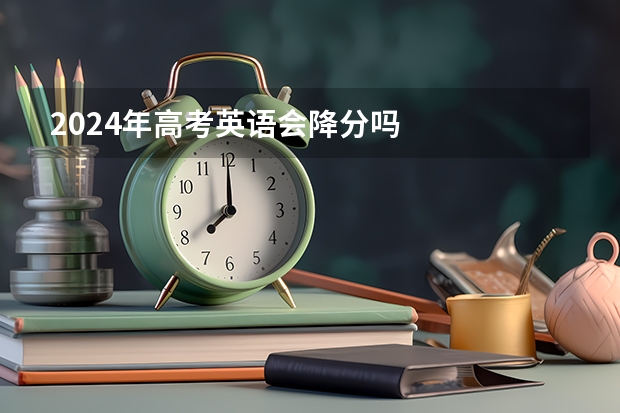 2024年高考英语会降分吗