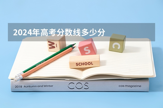 2024年高考分数线多少分