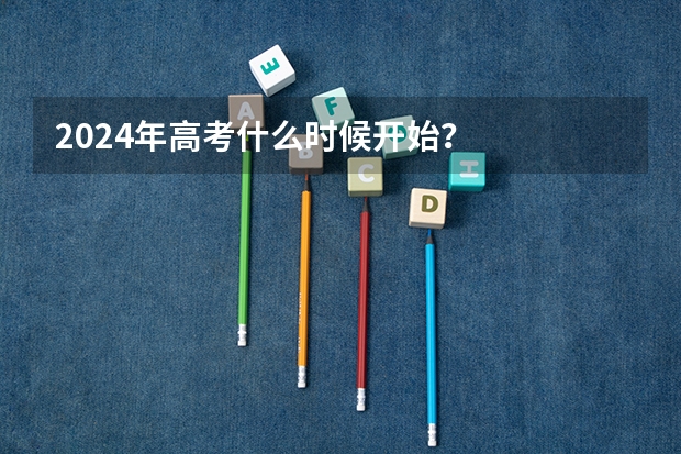 2024年高考什么时候开始？