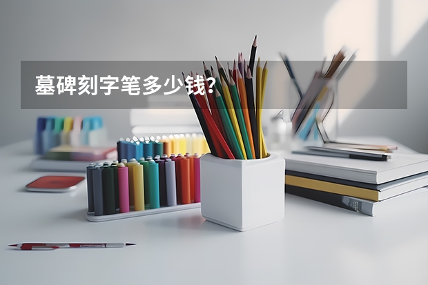 墓碑刻字笔多少钱？