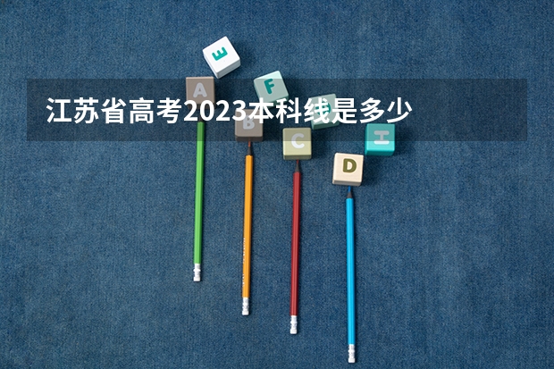 江苏省高考2023本科线是多少
