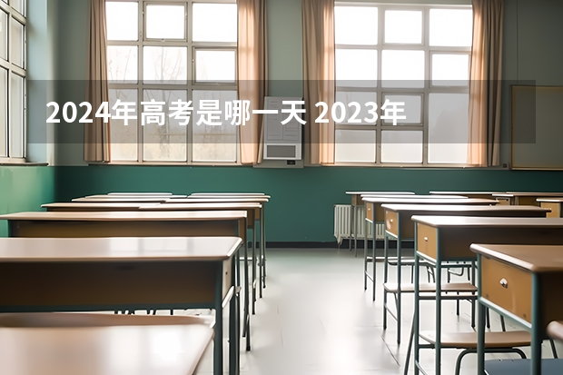 2024年高考是哪一天 2023年高考时间几月几号考几天 贵州2024高考报名时间是几月几号？
