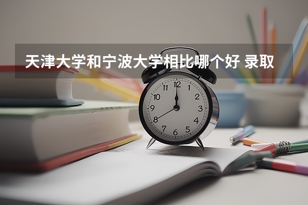 天津大学和宁波大学相比哪个好 录取分数线对比