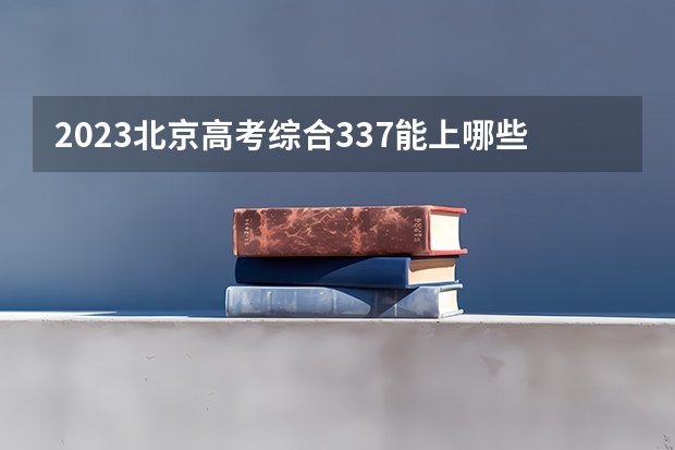 2023北京高考综合337能上哪些学校