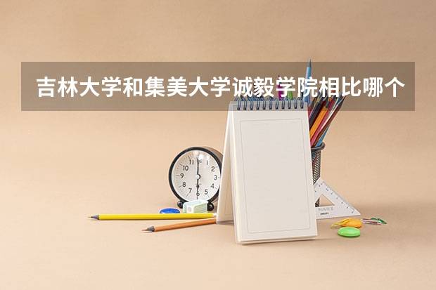吉林大学和集美大学诚毅学院相比哪个好 录取分数线对比