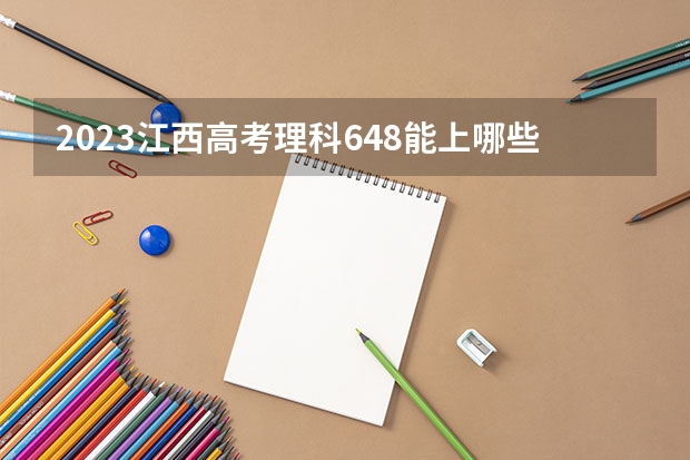 2023江西高考理科648能上哪些学校