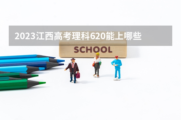 2023江西高考理科620能上哪些学校