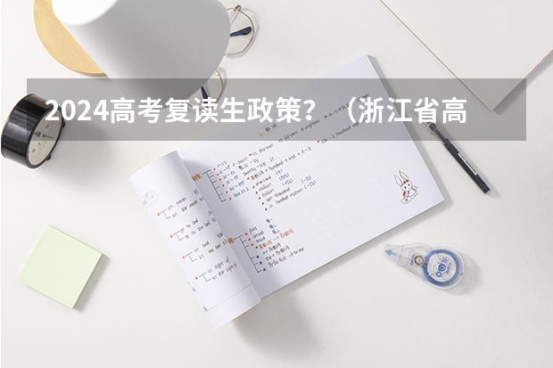 2024高考复读生政策？（浙江省高考政策最新解读）