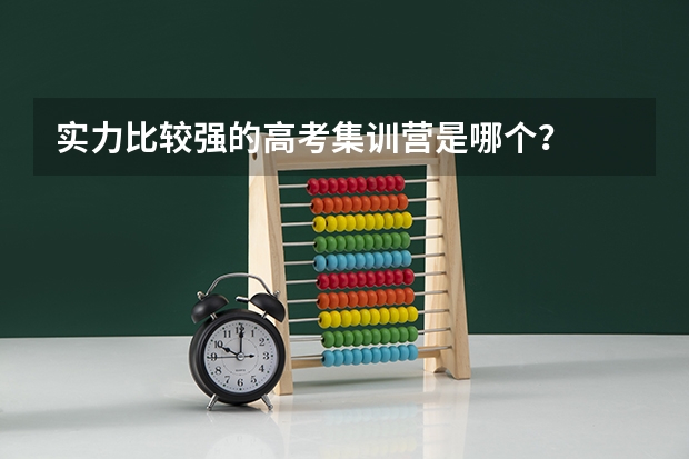 实力比较强的高考集训营是哪个？
