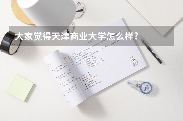 大家觉得天津商业大学怎么样?