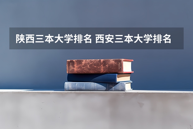陕西三本大学排名 西安三本大学排名