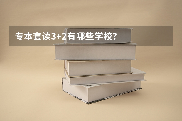 专本套读3+2有哪些学校？