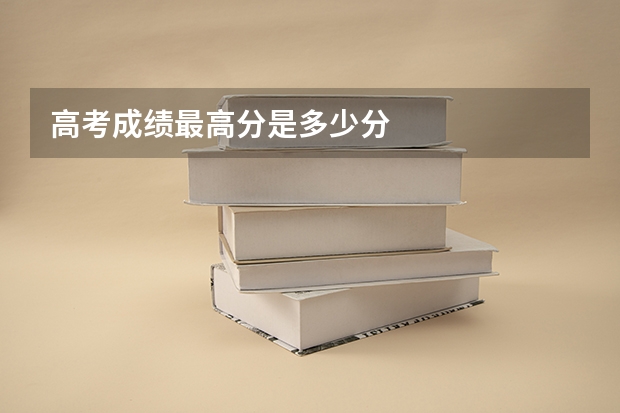 高考成绩最高分是多少分