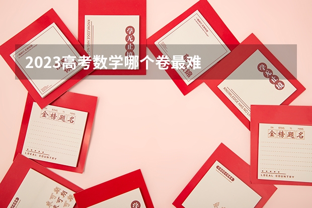 2023高考数学哪个卷最难