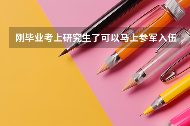 刚毕业考上研究生了可以马上参军入伍吗》？