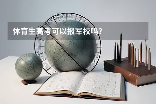 体育生高考可以报军校吗？