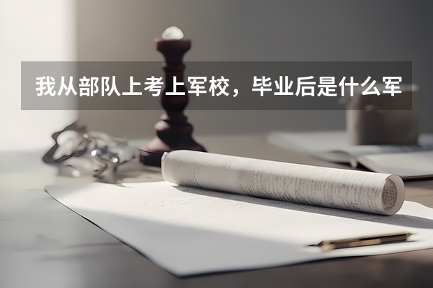我从部队上考上军校，毕业后是什么军衔？（4年本科}
