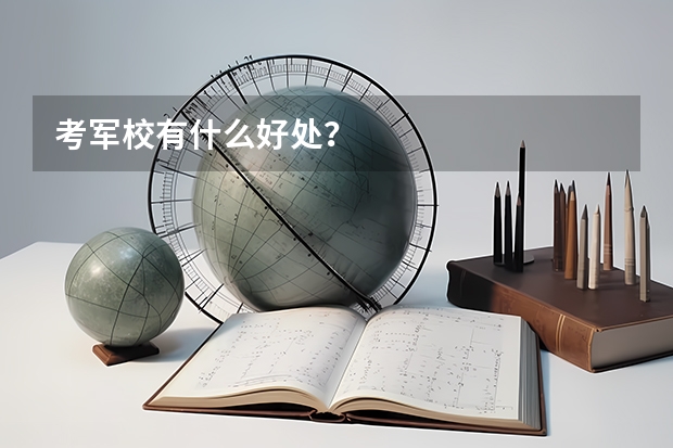 考军校有什么好处?