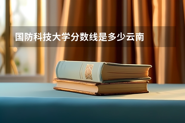 国防科技大学分数线是多少云南