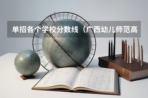 单招各个学校分数线（广西幼儿师范高等专科学校分数线）