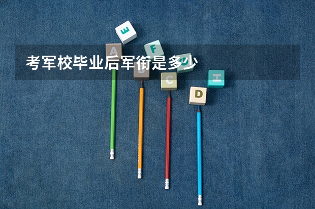 考军校毕业后军衔是多少