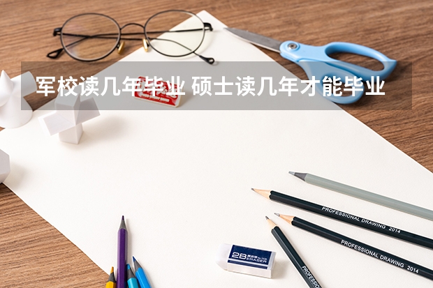军校读几年毕业 硕士读几年才能毕业
