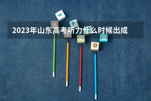 2023年山东高考听力什么时候出成绩
