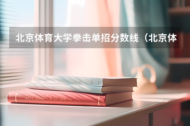 北京体育大学拳击单招分数线(北京体育大学单招录取分数线)