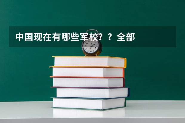 中国现在有哪些军校??全部··