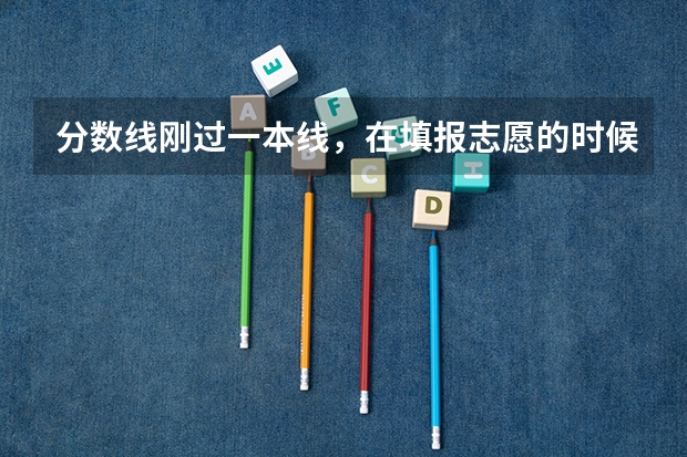 分数线刚过一本线，在填报志愿的时候应当选择什么样的学校？