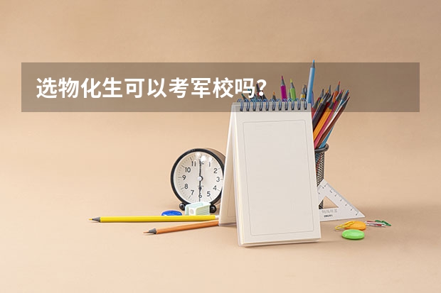 选物化生可以考军校吗？