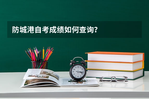 防城港自考成绩如何查询?