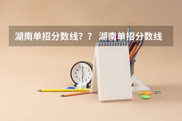 湖南单招分数线？？ 湖南单招分数线