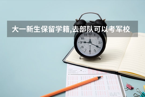 大一新生保留学籍,去部队可以考军校吗