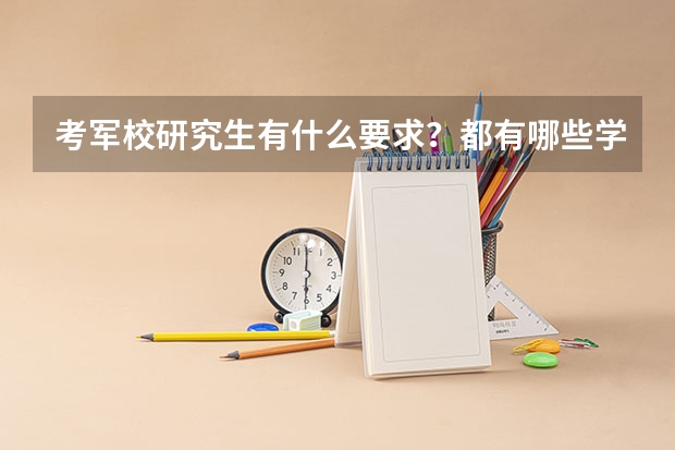 考军校研究生有什么要求?都有哪些学校