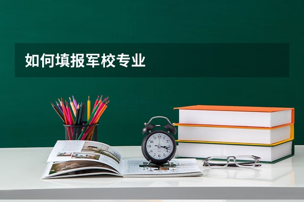 如何填报军校专业