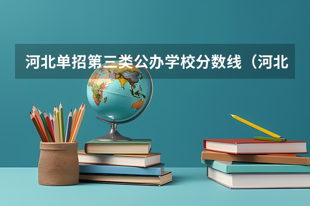 河北单招第三类公办学校分数线（河北省高职单招分数线）